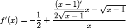 f'(x)=-\dfrac{1}{2}+\dfrac{\dfrac{(x-1)'}{2\sqrt{x-1}}x-\sqrt{x-1}}{x}